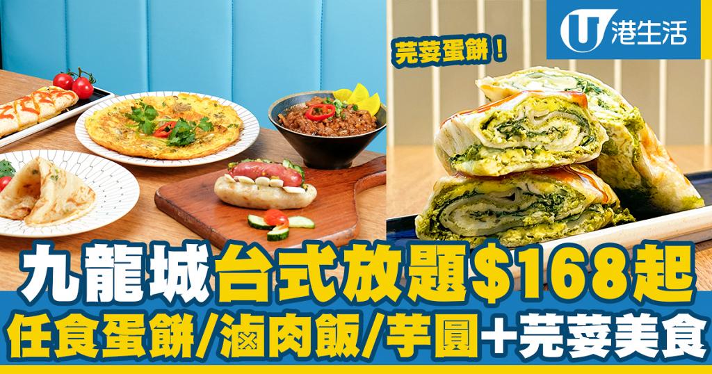 【九龍城美食】九龍城台式放題$168起 任食蛋餅/滷肉飯/芋圓+芫荽美食